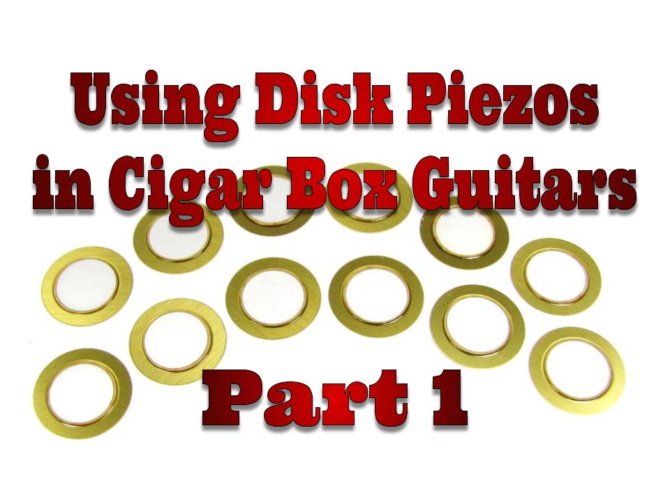 Piezo Pickup Basics: Using Disk Piezos In Cigar Box Guitars - Part 1